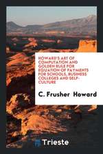 Howard's Art of Computation and Golden Rule for Equation of Payments for Schools, Business Colleges and Self-Culture