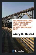 Children in Literature: Selections from the Works of Victor Hugo, Charles Dickens, and George Eliot