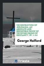 The Destruction of Jerusalem, an Absolute and Irresistible Proof of the Divine Origin of Сhristianity, Pp. 1-141