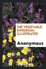 The Vegetable Kingdom: Illustrated ...