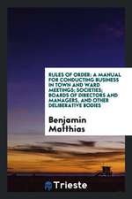 Rules of Order: A Manual for Conducting Business in Town and Ward Meetings; Societies; Boards of Directors and Managers, and Other Del