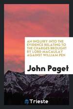 An Inquiry Into the Evidence Relating to the Charges Brought by Lord Macaulay Against William Pen