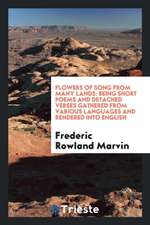 Flowers of Song from Many Lands: Being Short Poems and Detached Verses Gathered from Various Languages and Rendered Into English