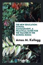 The New Education: School Management, a Practical Guide for the Teacher in the School Room