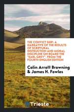 The Convict Ship: A Narrative of the Results of Scriptural Instruction and Moral Discipline on ...