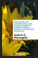 The Courts, the Constitution, and Parties: Studies in Constitutional History and Politics / By ...