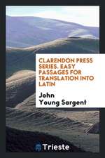 Clarendon Press Series. Easy Passages for Translation Into Latin