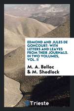 Edmond and Jules de Goncourt: With Letters and Leaves from Their Journals. in Two Volumes, Vol. II