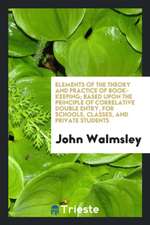Elements of the Theory and Practice of Book-Keeping; Based Upon the Principle of Correlative Double Entry, for Schools, Classes, and Private Students