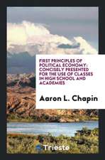 First Principles of Political Economy: Concisely Presented for the Use of Classes in High ...