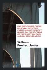 Five Discourses on the Personal Office of Christ and of the Holy Ghost; On ...