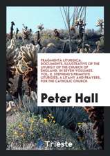 Fragmenta Liturgica. Documents, Illustrative of the Liturgy of the Church of England. in Seven Volumes. Vol. II. Stephens's Primitive Liturgies; A Lit