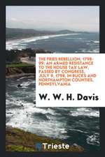 The Fries Rebellion, 1798-99; An Armed Resistance to the House Tax Law, Passed by Congress, July 9, 1798, in Bucks and Northampton Counties, Pennsylva