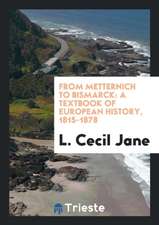 From Metternich to Bismarck: A Textbook of European History, 1815-1878