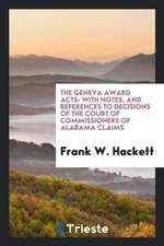 The Geneva Award Acts: With Notes, and References to Decisions of the Court of Commissioners of ...