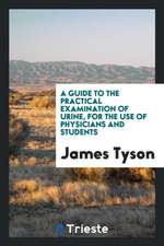 A Guide to the Practical Examination of Urine, for the Use of Physicians and Students