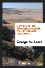 Hay-Fever; Or, Summer Catarrh: Its Nature and Treatment