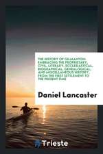 The History of Gilmanton: Embracing the Proprietary, Civil, Literary, Ecclesiastical, Biographical, Genealogical, and Miscellaneous History, fro