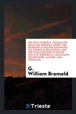 The Holy Gospels: Translated from the Original Greek: The Spurious Passages Expunged; The Doubtful Bracketed; And the Whole Revised Afte