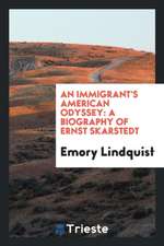 An Immigrant's American Odyssey: A Biography of Ernst Skarstedt