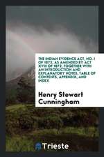 The Indian Evidence Act, No. I of 1872, as Amended by ACT XVIII of 1872, Together with an Introduction and Explanatory Notes, Table of Contents, Appen