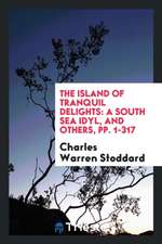 The Island of Tranquil Delights: A South Sea Idyl, and Others