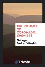 The Journey of Coronado, 1540-1542: From the City of Mexico to the Grand ...