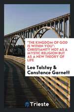 The Kingdom of God Is Within You: Christianity Not as a Mystic Religion But as a New Theory of ...