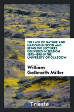 The Law of Nature and Nations in Scotland: Being the Lectures Delivered in Session 1895-1896 in the University of Glasgow