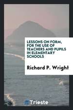 Lessons on Form, for the Use of Teachers and Pupils in Elementary Schools