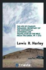 The Life of Charles Thomson: Secretary of the Continental Congress and Translator of the Bible ...