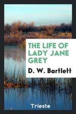 The Life of Lady Jane Grey