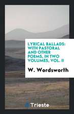 Lyrical Ballads: With Pastoral and Other Poems, in Two Volumes