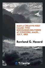 Man a Creative First Cause: Two Discourses Delivered at Concord, Mass., July, 1882