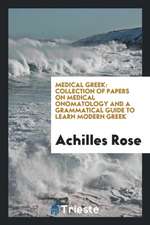 Medical Greek; Collection of Papers on Medical Onomatology and a Grammatical Guide to Learn ...