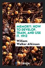 Memory: How to Develop, Train, and Use It