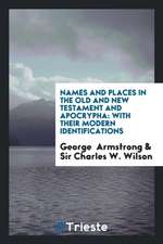 Names and Places in the Old and New Testament and Apocrypha: With Their ...