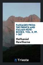 Passages from the French and Italian Note-Books of Nathaniel Hawthorne ...