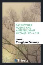 Patchwork Poems and Antediluvian Rhymes; Pp. 4-112