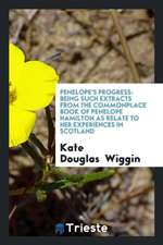 Penelope's Progress: Being Such Extracts from the Commonplace Book of Penelope Hamilton as Relate to Her Experiences in Scotland