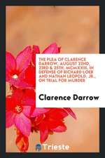 The Plea of Clarence Darrow, August 22nd, 23rd & 25th, MCMXXIII, in Defense of Richard Loeb and Nathan Leopold, Jr., on Trial for Murder