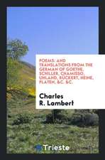 Poems: And Translations from the German of Goethe, Schiller, Chamisso, Uhland, Rückert, Heine ...