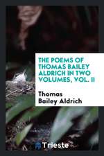 The Poems of Thomas Bailey Aldrich in Two Volumes, Vol. II