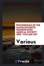 Proceedings of the Massachusetts Homeopathic Medical Society. 1899. Volume XIII