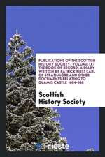 Publications of the Scottish History Society, Volume IX: The Book of Record, a Diary Written by Patrick First Earl of Strathmore and Other Documents R