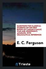 Questions for Classical Students on the First Books of Caesar's Gallic War and Xenophon's Anabasis, with Grammatical References