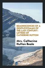 Reminiscences of a Gentlewoman of the Last Century: Letters of Catherine Hutton