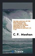 The Rise and Fall of the Irish Franciscan Monasteries, and Memoirs of the Irish Hierarchy in the Seventeenth Century, Pp. 1-251