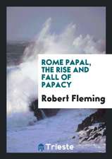 Rome Papal, the Rise and Fall of Papacy. Complete Ed., with a Life of the Author [by T.N. Thomson].