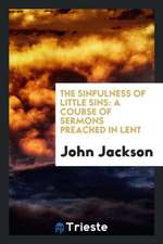 The Sinfulness of Little Sins: A Course of Sermons Preached in Lent